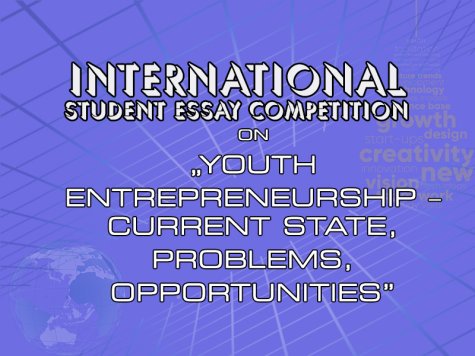 International student essay competition  on „YOUTH ENTREPRENEURSHIP – CURRENT STATE, PROBLEMS, OPPORTUNITIES”